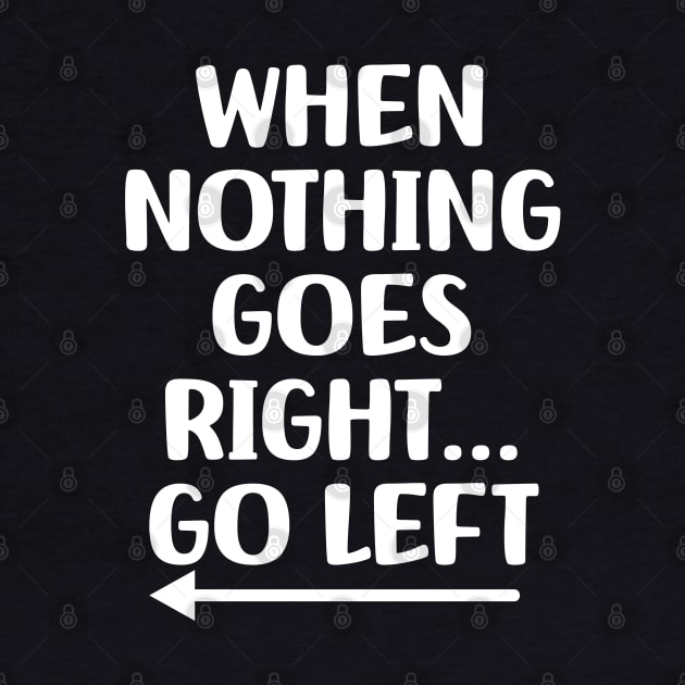 WHEN NOTHING GOES RIGHT GO LIFT by STOCKWEAR